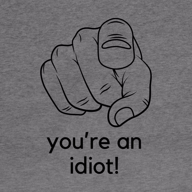 You're an idiot! A funny saying design by C-Dogg